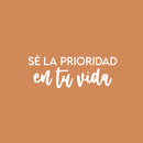 Vinyl Wall Art Decal - Sé La Prioridad En Tu Vida / Be The Priority In Your Life - 9.5"x 25" - Inspiring Self Esteem Spanish Quote Sticker For Bedroom Closet Living Room School Decor 1