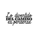 Vinyl Wall Art Decal - Lo Divertido Del Camino Es Perderse / The Fun Of The Road Is Getting Lost - Trendy Fun Adult Mexican Joke Quote Sticker For Home School Office Decor 1
