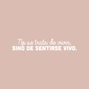 Vinyl Wall Art Decal - No Se Trata De Vivir; Sino De Sentirse Vivo / It's Not About Living; But About Feeling Alive - 6" x 30" - Optimistic Spanish Quote Sticker For Home Schol Decor 1