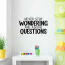 Vinyl Wall Art Decal - Never Stop Wondering And Asking Questions - 17" x 28.5" - Trendy Inspiring Positive Classroom Quote Sticker For Playroom School Office Library Educational Decor 2