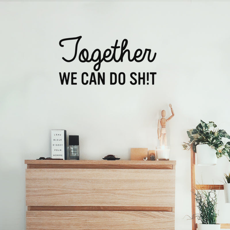 Vinyl Wall Art Decal - Together We Can Do Sh!t - 13" x 25" - Modern Sarcasm Friendship Quote Sticker For Friends Home Office Bedroom Dorm Room Living Room Decor 3