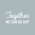 Vinyl Wall Art Decal - Together We Can Do Sh!t - 13" x 25" - Modern Sarcasm Friendship Quote Sticker For Friends Home Office Bedroom Dorm Room Living Room Decor 1