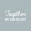 Vinyl Wall Art Decal - Together We Can Do Sh!t - 13" x 25" - Modern Sarcasm Friendship Quote Sticker For Friends Home Office Bedroom Dorm Room Living Room Decor 1