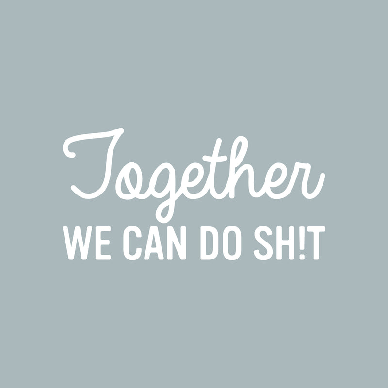 Vinyl Wall Art Decal - Together We Can Do Sh!t - 13" x 25" - Modern Sarcasm Friendship Quote Sticker For Friends Home Office Bedroom Dorm Room Living Room Decor 1