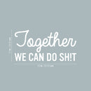 Vinyl Wall Art Decal - Together We Can Do Sh!t - 13" x 25" - Modern Sarcasm Friendship Quote Sticker For Friends Home Office Bedroom Dorm Room Living Room Decor 4