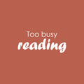 Vinyl Wall Art Decal - Too Busy Reading - 11" x 25" - Modern Motivating Optimistic Classroom Quote Sticker For Living Room Playroom School Library Educational Decor 1