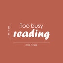 Vinyl Wall Art Decal - Too Busy Reading - 11" x 25" - Modern Motivating Optimistic Classroom Quote Sticker For Living Room Playroom School Library Educational Decor 4