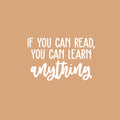 Vinyl Wall Art Decal - If You Can Read; You Can Learn Anything - 16" x 25" - Modern Fun Positive Classroom Quote Sticker For Living Room Playroom School Library Educational Decor 1
