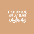 Vinyl Wall Art Decal - If You Can Read; You Can Learn Anything - 16" x 25" - Modern Fun Positive Classroom Quote Sticker For Living Room Playroom School Library Educational Decor 1