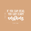 Vinyl Wall Art Decal - If You Can Read; You Can Learn Anything - 16" x 25" - Modern Fun Positive Classroom Quote Sticker For Living Room Playroom School Library Educational Decor 3