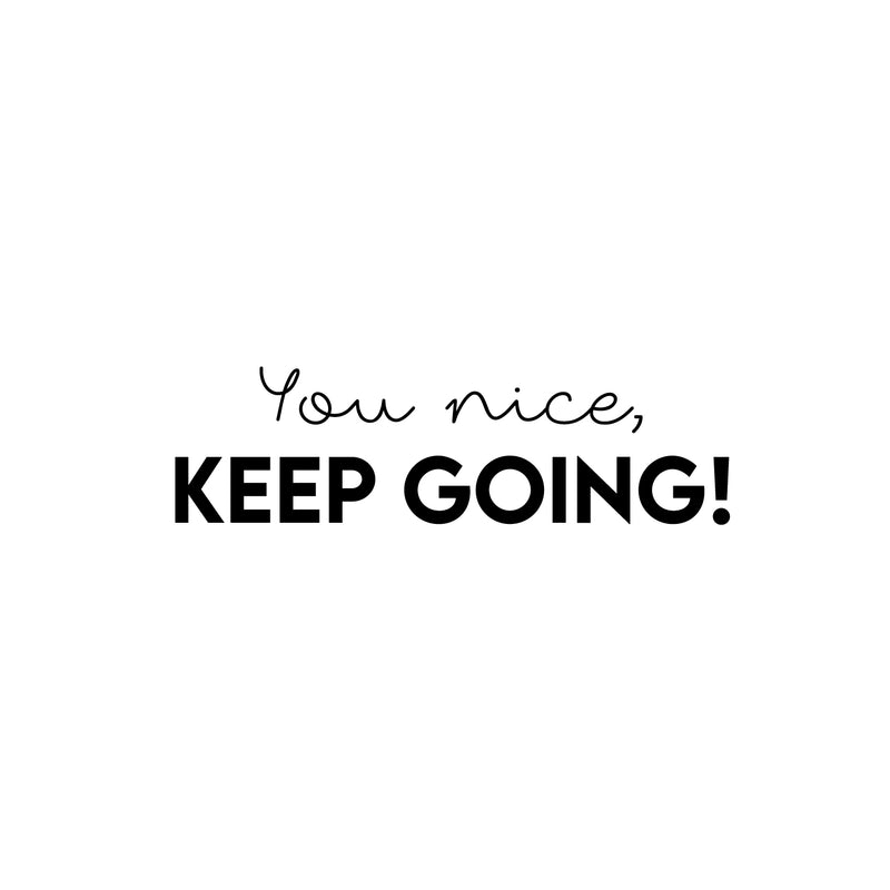 Vinyl Wall Art Decal - You Nice; Keep Going! - Fun Motivational Lovely Inspiring Quote Sticker For Kids Room Bedroom Daycare Playroom Nursery Living Room School Decor 1