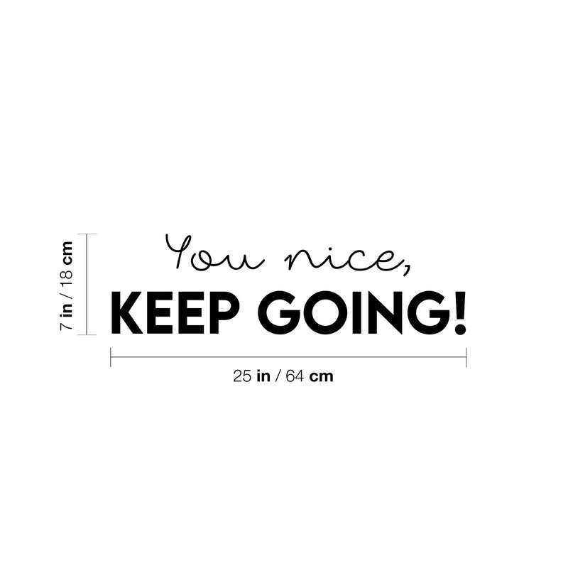 Vinyl Wall Art Decal - You Nice; Keep Going! - 7" x 25" - Fun Motivational Lovely Inspiring Quote Sticker For Kids Room Bedroom Daycare Playroom Nursery Living Room School Decor 4