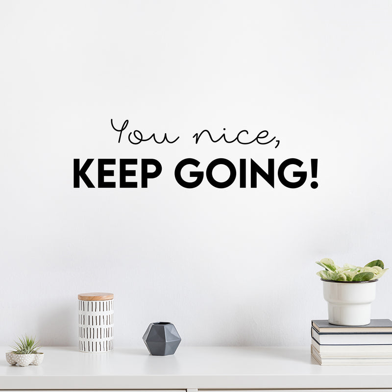 Vinyl Wall Art Decal - You Nice; Keep Going! - 7" x 25" - Fun Motivational Lovely Inspiring Quote Sticker For Kids Room Bedroom Daycare Playroom Nursery Living Room School Decor 3