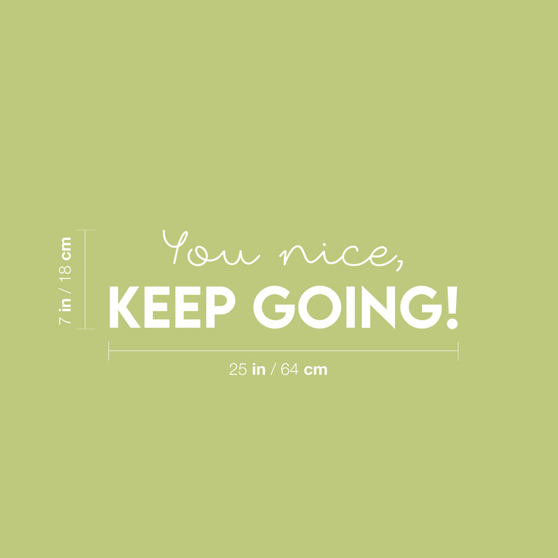 Vinyl Wall Art Decal - You Nice; Keep Going! - 7" x 25" - Fun Motivational Lovely Inspiring Quote Sticker For Kids Room Bedroom Daycare Playroom Nursery Living Room School Decor 4