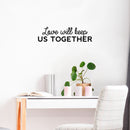 Vinyl Wall Art Decal - Love Will Keep Us Together - 7" x 25" - Trendy Motivational Valentine Quote Sticker For Couples Bedroom Family Home Office Living Room Decor 3