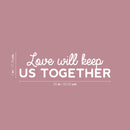 Vinyl Wall Art Decal - Love Will Keep Us Together - 7" x 25" - Trendy Motivational Valentine Quote Sticker For Couples Bedroom Family Home Office Living Room Decor 4