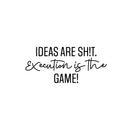 Vinyl Wall Art Decal - Ideas Are Sh!t. Execution Is The Game! - Trendy Inspirational Positive Adult Quote Sticker For Office Storefront Coffee Shop Living Room Bedroom Decor 1