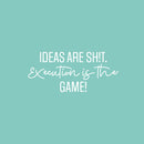 Vinyl Wall Art Decal - Ideas Are Sh!t. Execution Is The Game! - 11" x 25" - Trendy Inspirational Positive Adult Quote Sticker For Office Storefront Coffee Shop Living Room Bedroom Decor 1