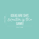 Vinyl Wall Art Decal - Ideas Are Sh!t. Execution Is The Game! - 11" x 25" - Trendy Inspirational Positive Adult Quote Sticker For Office Storefront Coffee Shop Living Room Bedroom Decor 3