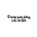 Vinyl Wall Art Decal - Feeling Lucky Today & All The Days - 7. Trendy Lovely Inspiring Vibes Quote Sticker For Bedroom Closet Living Room School Office Coffee Shop Decor 1