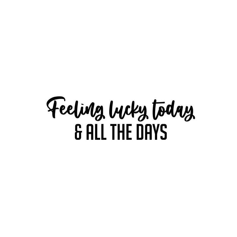 Vinyl Wall Art Decal - Feeling Lucky Today & All The Days - 7.5" x 25" - Trendy Lovely Inspiring Vibes Quote Sticker For Bedroom Closet Living Room School Office Coffee Shop Decor 1