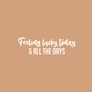 Vinyl Wall Art Decal - Feeling Lucky Today & All The Days - 7.5" x 25" - Trendy Lovely Inspiring Vibes Quote Sticker For Bedroom Closet Living Room School Office Coffee Shop Decor 1