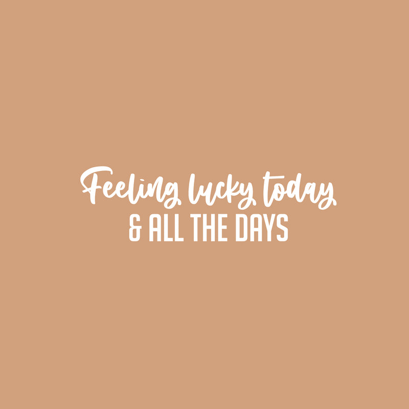Vinyl Wall Art Decal - Feeling Lucky Today & All The Days - 7.5" x 25" - Trendy Lovely Inspiring Vibes Quote Sticker For Bedroom Closet Living Room School Office Coffee Shop Decor 1