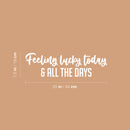 Vinyl Wall Art Decal - Feeling Lucky Today & All The Days - 7.5" x 25" - Trendy Lovely Inspiring Vibes Quote Sticker For Bedroom Closet Living Room School Office Coffee Shop Decor 4