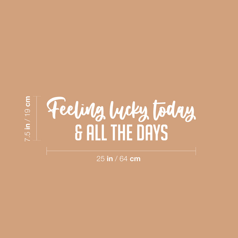 Vinyl Wall Art Decal - Feeling Lucky Today & All The Days - 7.5" x 25" - Trendy Lovely Inspiring Vibes Quote Sticker For Bedroom Closet Living Room School Office Coffee Shop Decor 4