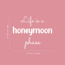 Vinyl Wall Art Decal - Life Is A Honeymoon Phase - 16.75" x 20.6" - Modern Motivational Quote Sticker For Home School Classroom Bedroom Living Room Work Office Decor 4
