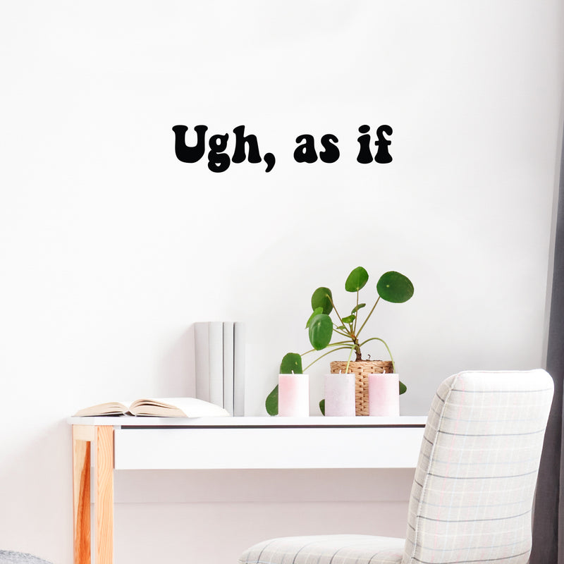 Vinyl Wall Art Decal - Ugh; As If - 5.4" x 25" - Trendy Inspiring Fun Positive Quote Sticker For Bedroom Closet Bathroom Make Up Mirror Boutique Beauty Saloon Decor 3