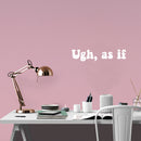 Vinyl Wall Art Decal - Ugh; As If - 5.4" x 25" - Trendy Inspiring Fun Positive Quote Sticker For Bedroom Closet Bathroom Make Up Mirror Boutique Beauty Saloon Decor 2