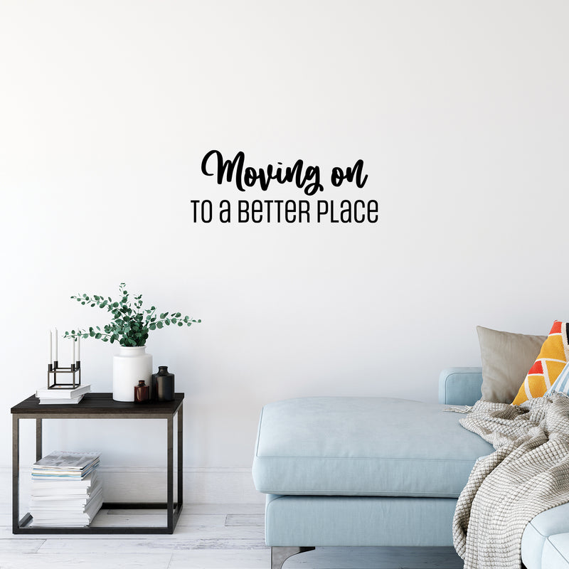 Vinyl Wall Art Decal - Moving On To A Better Place - 10" x 25" - Trendy Motivational Quote Sticker For Travelers Home Bedroom Living Room Work Office Work Office Store Decor 2