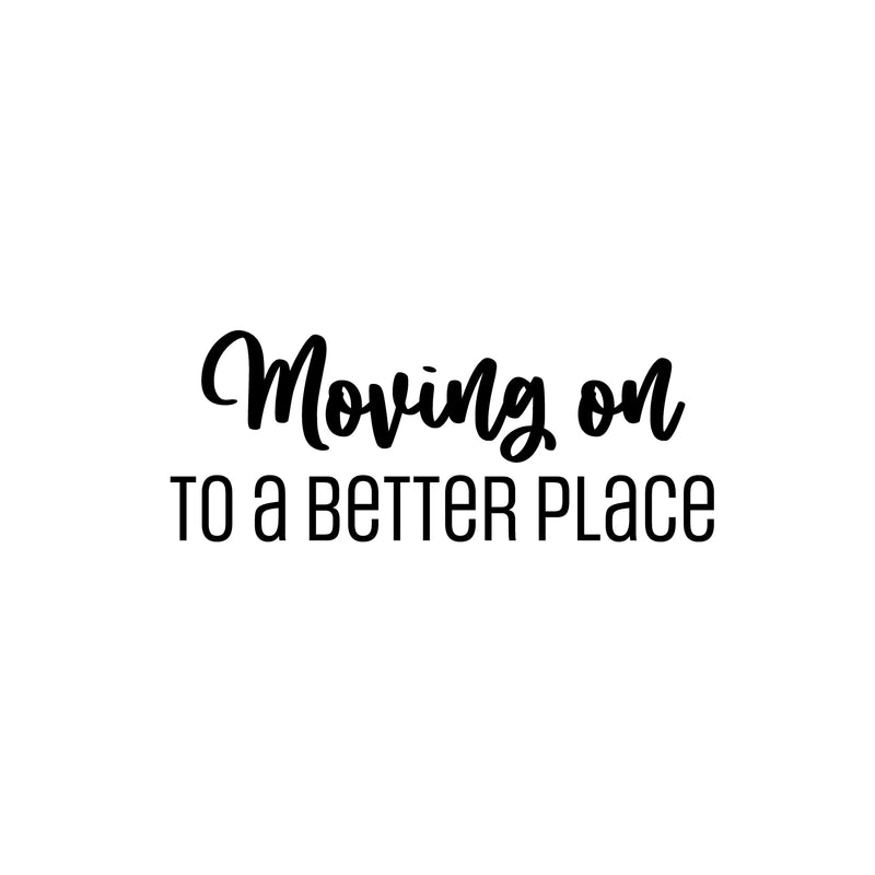 Vinyl Wall Art Decal - Moving On To A Better Place - 10" x 25" - Trendy Motivational Quote Sticker For Travelers Home Bedroom Living Room Work Office Work Office Store Decor 1