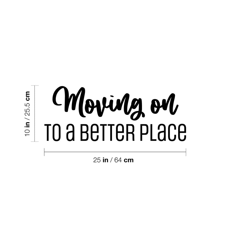 Vinyl Wall Art Decal - Moving On To A Better Place - 10" x 25" - Trendy Motivational Quote Sticker For Travelers Home Bedroom Living Room Work Office Work Office Store Decor 4