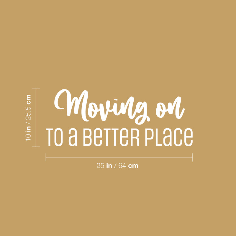 Vinyl Wall Art Decal - Moving On To A Better Place - 10" x 25" - Trendy Motivational Quote Sticker For Travelers Home Bedroom Living Room Work Office Work Office Store Decor 4