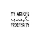 Vinyl Wall Art Decal - My Actions Create Prosperity - Trendy Motivating Positive Lifestyle Quote Sticker For Living Room Office Coffee Shop School Gym Fitness Decor 1