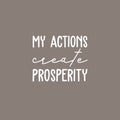 Vinyl Wall Art Decal - My Actions Create Prosperity - 17" x 20" - Trendy Motivating Positive Lifestyle Quote Sticker For Living Room Office Coffee Shop School Gym Fitness Decor 1
