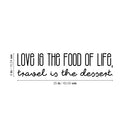 Vinyl Wall Art Decal - Love Is The Food Of Life Travel Is The Dessert - 6" x 25" - Trendy Motivational Quote Sticker For Travelers Home Bedroom Living Room Work Office Work Office Store Decor 4