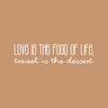Vinyl Wall Art Decal - Love Is The Food Of Life Travel Is The Dessert - 6" x 25" - Trendy Motivational Quote Sticker For Travelers Home Bedroom Living Room Work Office Work Office Store Decor 1