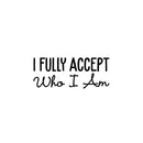 Vinyl Wall Art Decal - I Fully Accept Who I Am - Modern Inspirational Positive Self Love Quote Sticker For Home Office Bedroom Living Room Decor 1