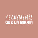 Vinyl Wall Art Decal - Me Gustas Más Que La Birria - 9" x 25" - Fun Sarcastic Adult Mexican Joke Quote Sticker For Home Kitchen Restaurant Coffee Shop Storefront Decor 1