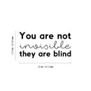 Vinyl Wall Art Decal - You Are Not Invisible They Are Blind - 12.6" x 25" - Trendy Inspiring Fun Positive Quote Sticker For Bedroom Closet Bathroom Make Up Mirror Boutique Beauty Saloon Decor 4