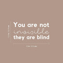 Vinyl Wall Art Decal - You Are Not Invisible They Are Blind - 12.6" x 25" - Trendy Inspiring Fun Positive Quote Sticker For Bedroom Closet Bathroom Make Up Mirror Boutique Beauty Saloon Decor 4