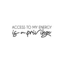 Vinyl Wall Art Decal - Access To My Energy Is A Privilege - 7.5" x 25" - Trendy Inspiring Optimistic Self Esteem Quote Sticker For Bedroom Closet Living Room School Office Decor 1
