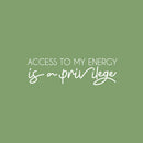 Vinyl Wall Art Decal - Access To My Energy Is A Privilege - 7.5" x 25" - Trendy Inspiring Optimistic Self Esteem Quote Sticker For Bedroom Closet Living Room School Office Decor 1