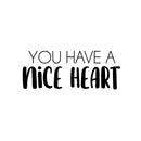 Vinyl Wall Art Decal - You Have A Nice Heart - Modern Inspirational Cute Quote Sticker For Kids Room Living Room Home School Classroom Bedroom Mirror Decor 1