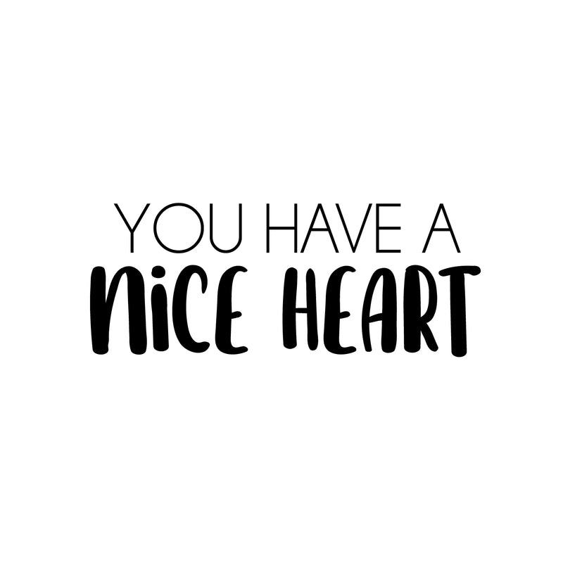 Vinyl Wall Art Decal - You Have A Nice Heart - Modern Inspirational Cute Quote Sticker For Kids Room Living Room Home School Classroom Bedroom Mirror Decor 1