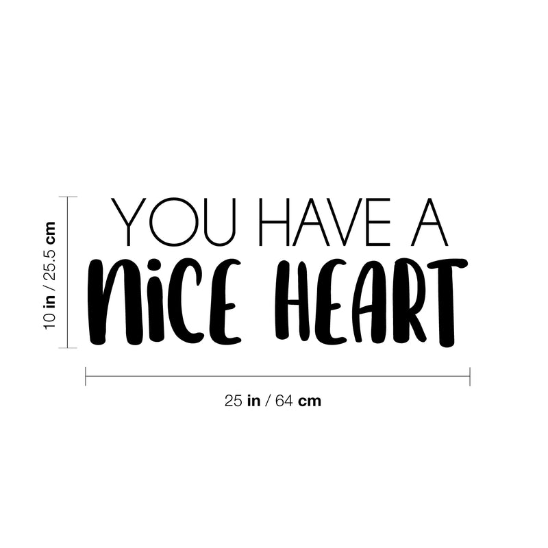 Vinyl Wall Art Decal - You Have A Nice Heart - 10" x 25" - Modern Inspirational Cute Quote Sticker For Kids Room Living Room Home School Classroom Bedroom Mirror Decor 4