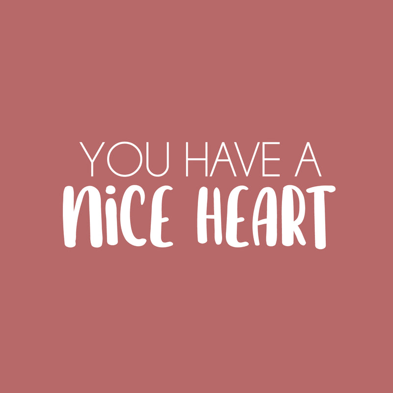 Vinyl Wall Art Decal - You Have A Nice Heart - 10" x 25" - Modern Inspirational Cute Quote Sticker For Kids Room Living Room Home School Classroom Bedroom Mirror Decor 1